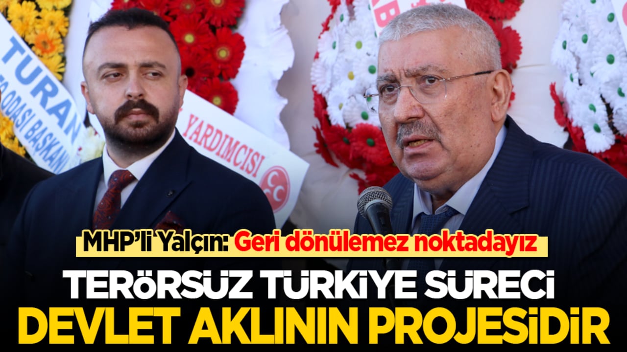 MHP Genel Başkan Yardımcısı Yalçın: Terörsüz Türkiye süreci devlet aklının projesidir