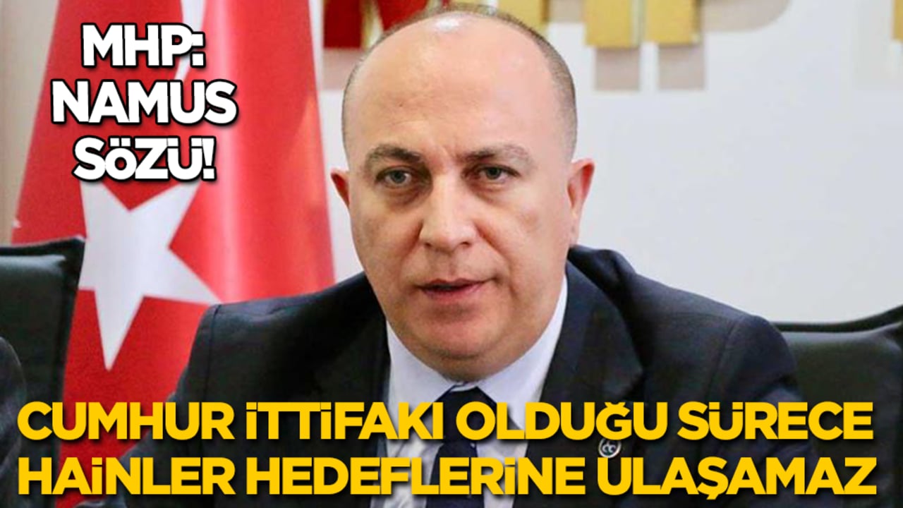 MHP: Namus sözü! Cumhur ittifakı olduğu sürece hainler hedeflerine ulaşamaz!