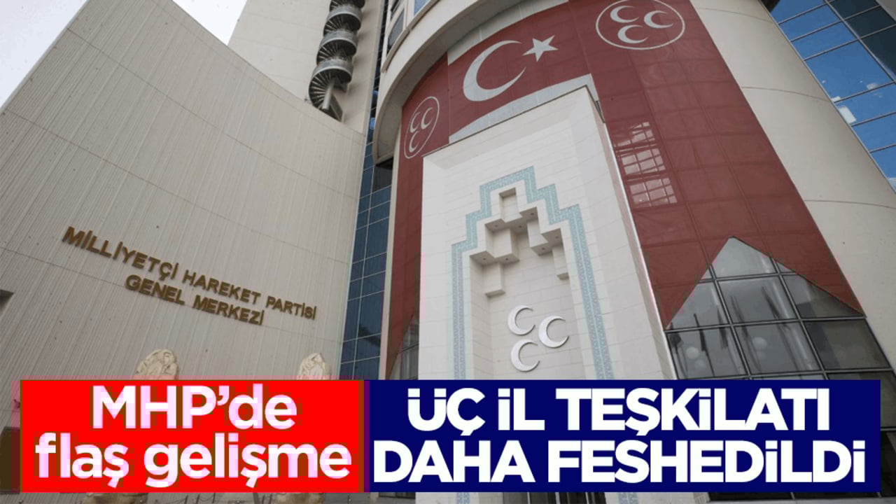 MHP’de flaş gelişme! 3 il teşkilatı daha feshedildi