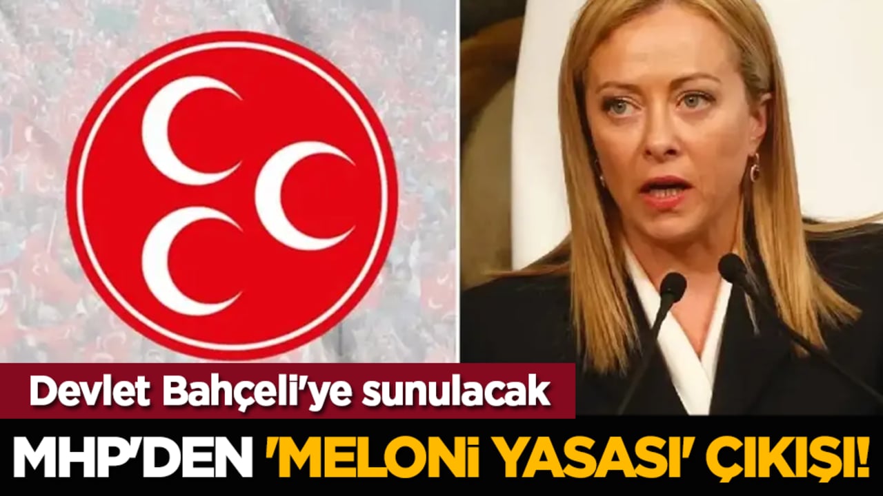 MHP'den 'Meloni yasası' çıkışı!