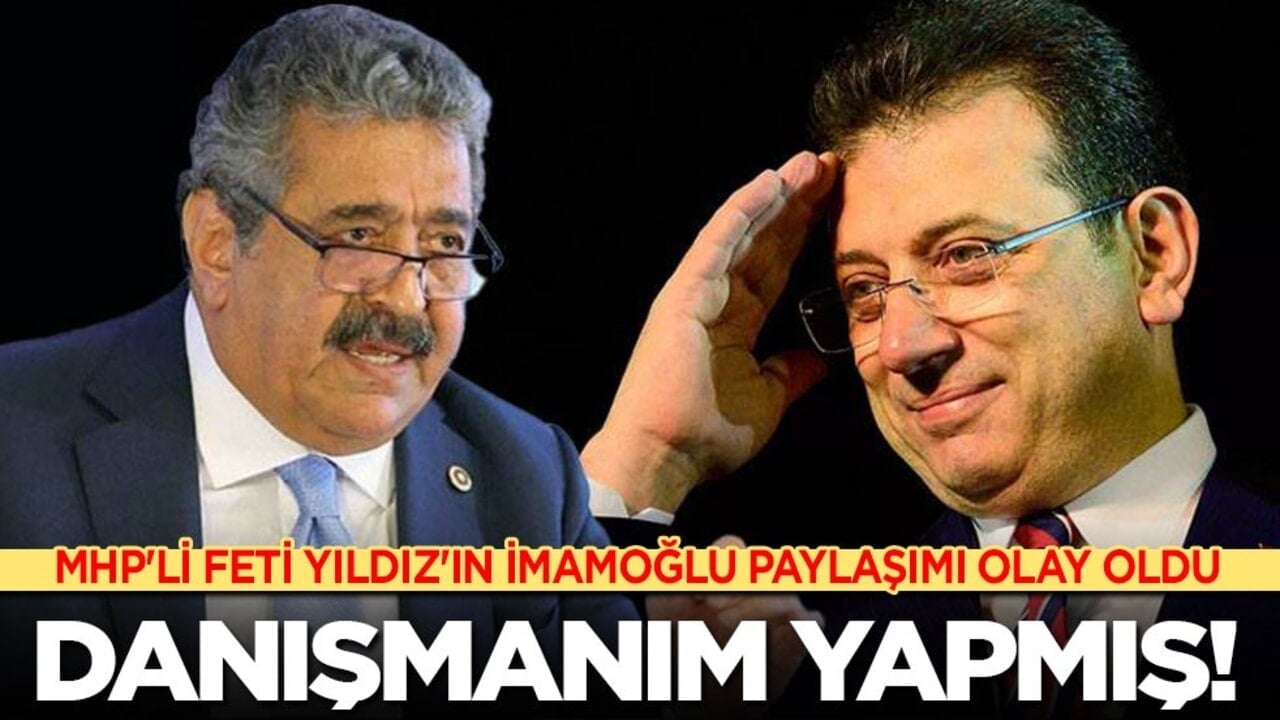 MHP'li Feti Yıldız'dan olay 'İmamoğlu' paylaşımı: Danışmanım yapmış!