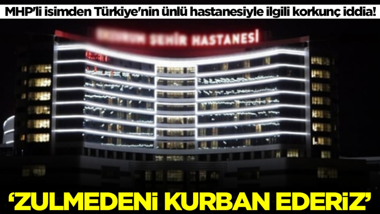 MHP'li isimden Türkiye'nin ünlü hastanesiyle ilgili korkunç iddia! 'Zulmedeni kurban ederiz'