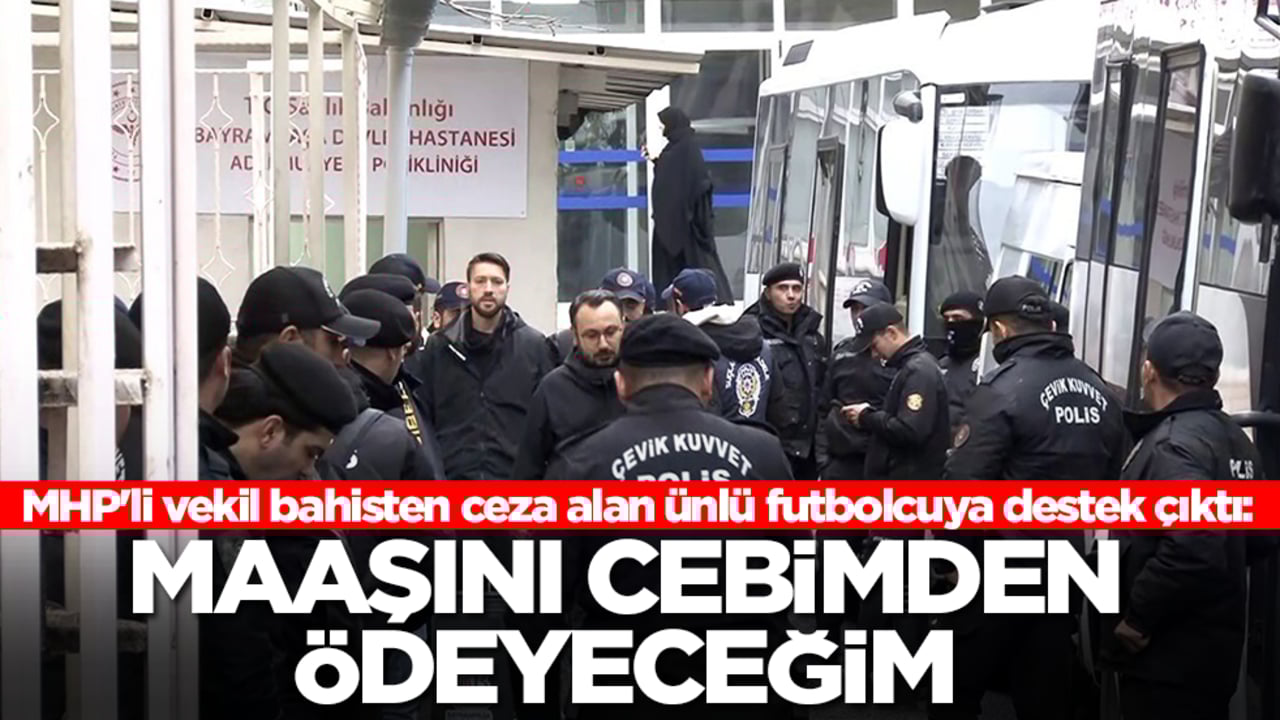 MHP'li vekil bahisten ceza alan ünlü futbolcuya destek çıktı: Maaşını cebimden ödeyeceğim