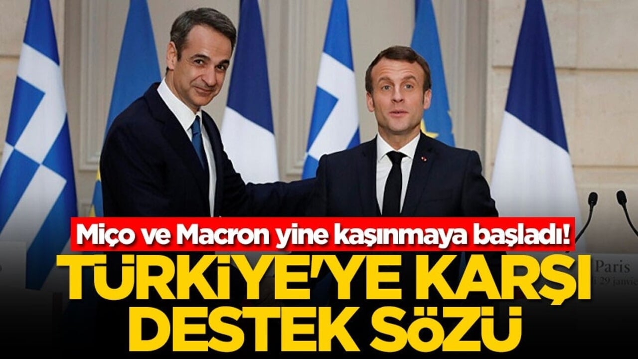 Miço ve Macron yine kaşınmaya başladı! Türkiye'ye karşı destek sözü