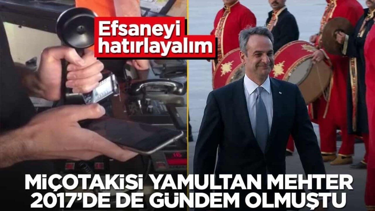 Miçotakis’i yamultan Mehter’in sebebi 2017’ye dayanıyor