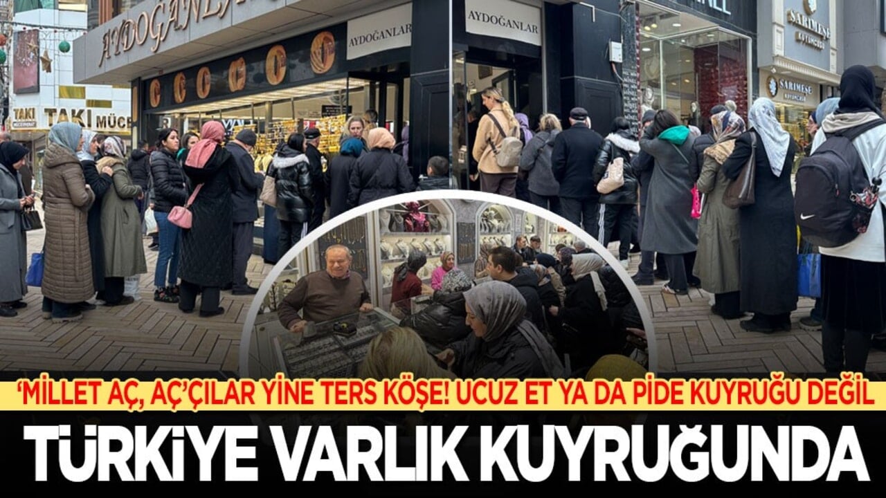 'Millet aç, aç!'çılar yine ters köşe! Ucuz et ya da pide kuyruğu değil: Türkiye varlık kuyruğunda!
