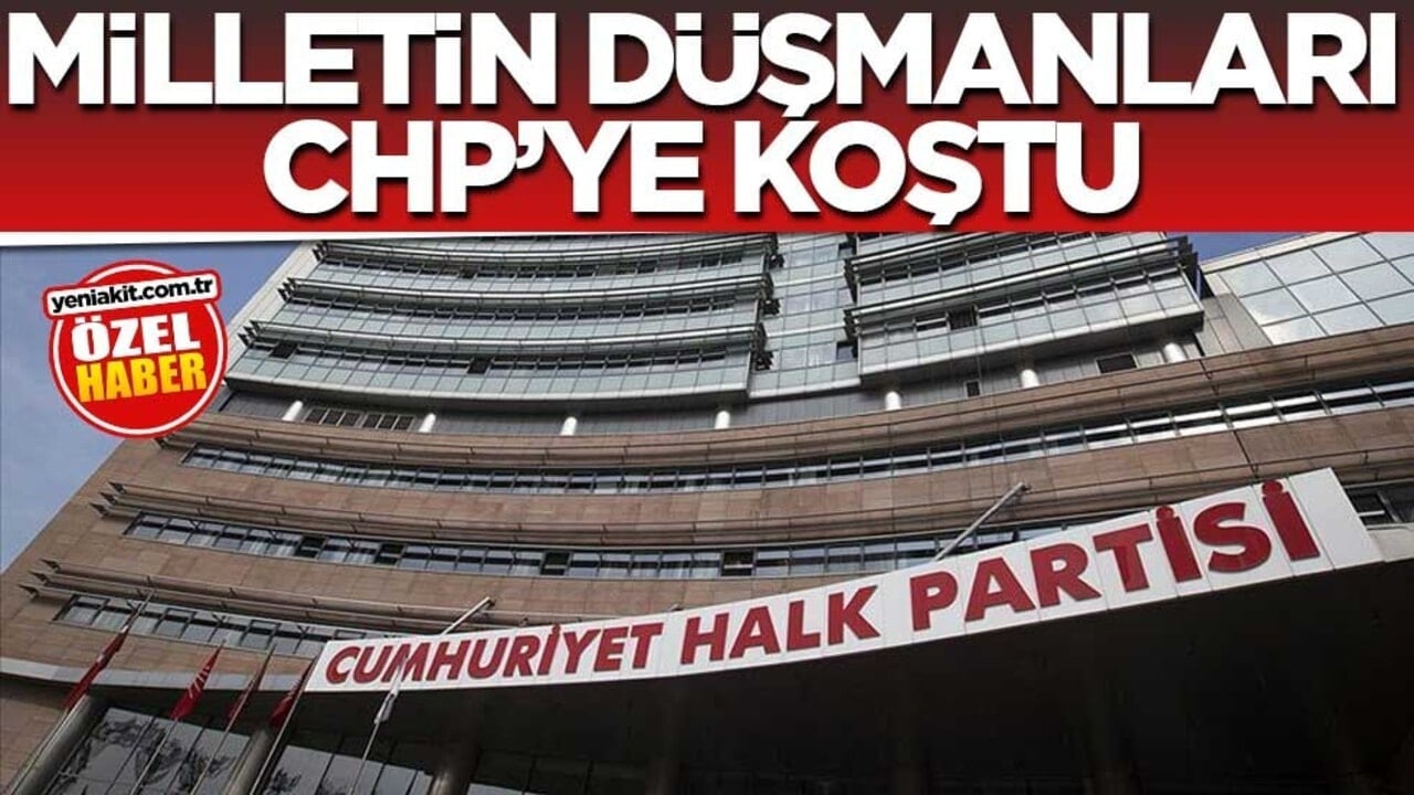 Millet düşmanları CHP'ye koştu