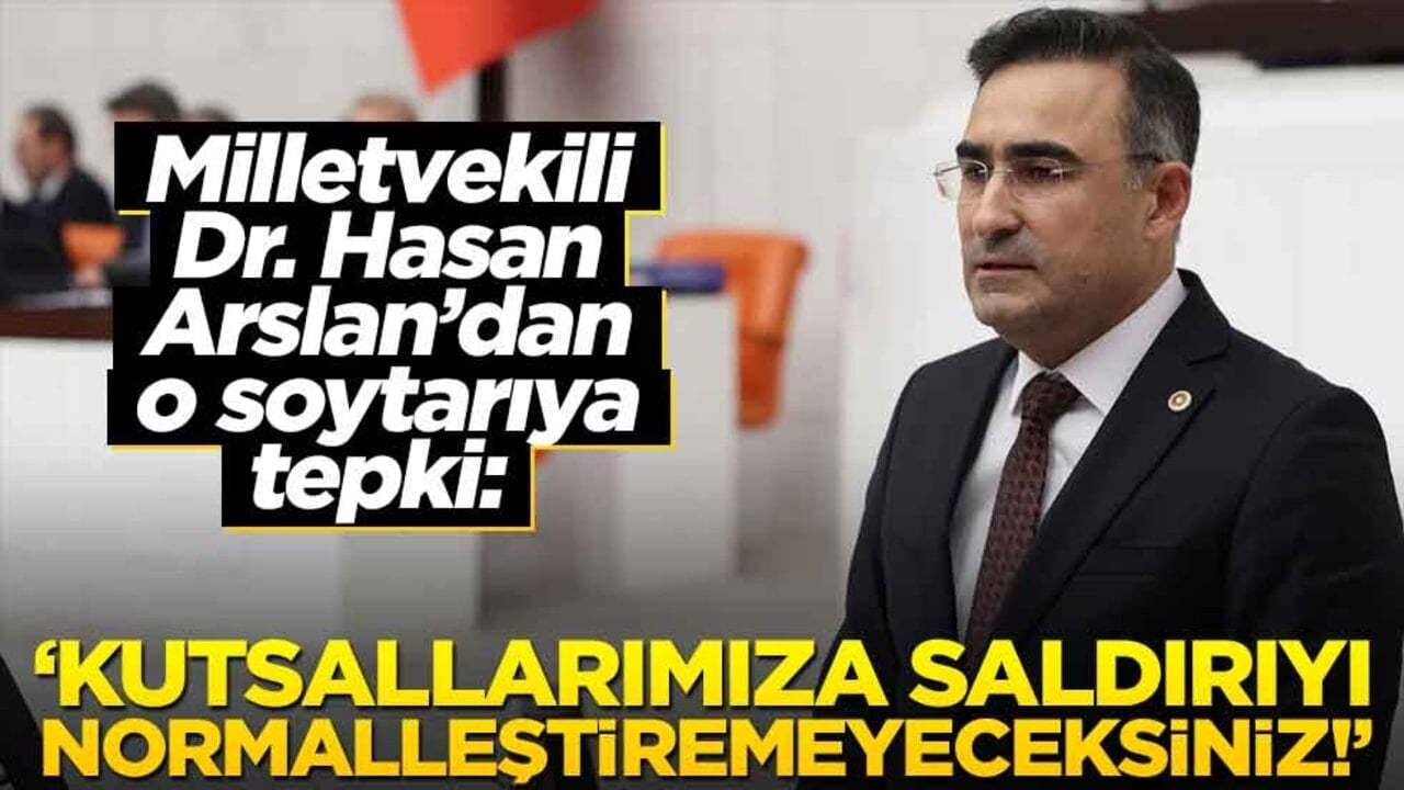 Milletvekili Dr. Hasan Arslan’dan o soytarıya tepki: "Kutsallarımıza saldırıyı normalleştiremeyeceksiniz!"