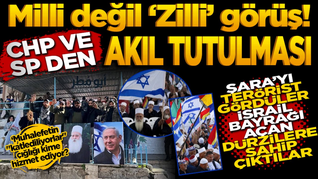 Milli değil Zilli görüş! CHP ve SP’de akıl tutulması? Şara’yı terörist gördüler, İsrail bayrağı açan Dürzilere sahip çıktılar