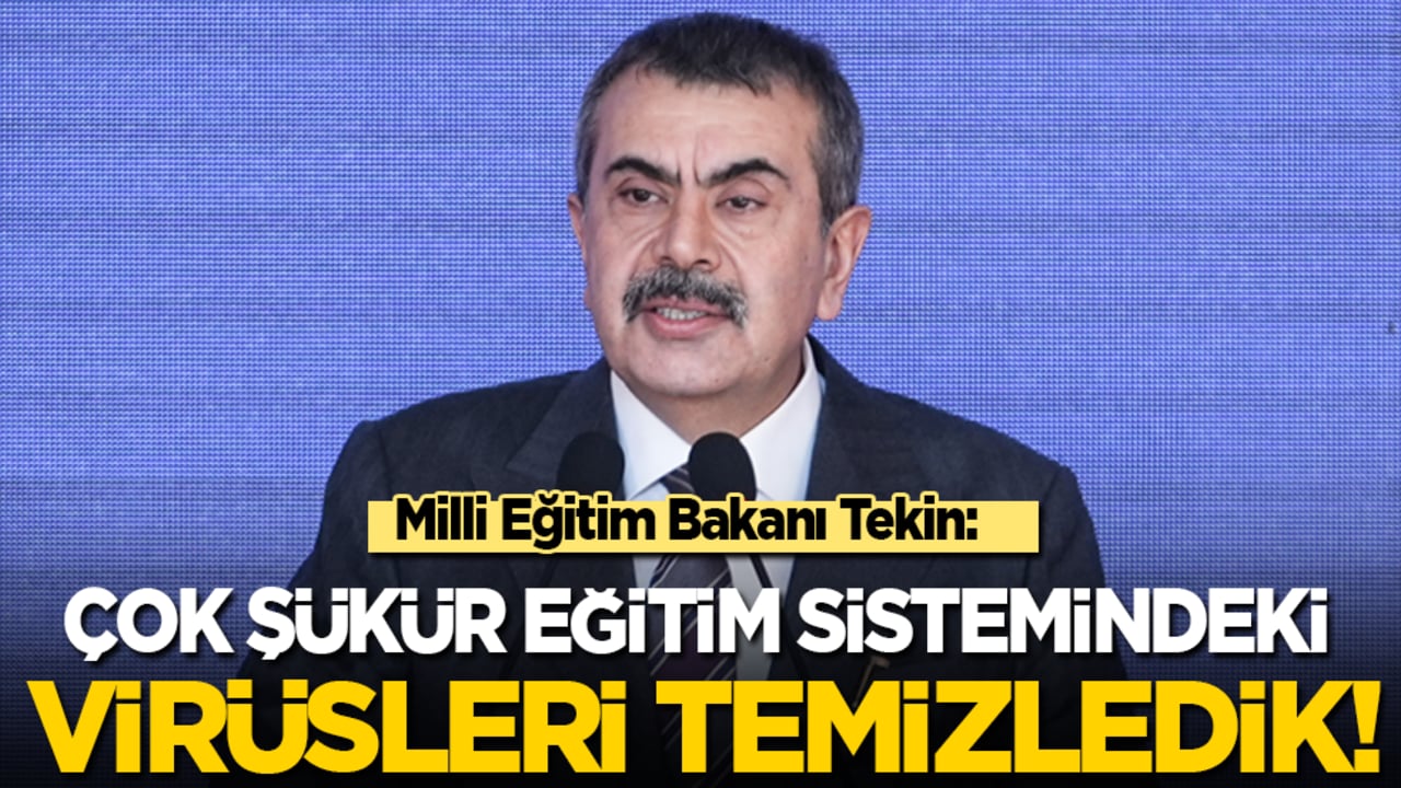 Milli Eğitim Bakanı Tekin: Çok şükür eğitim sistemindeki virüsleri temizledik!