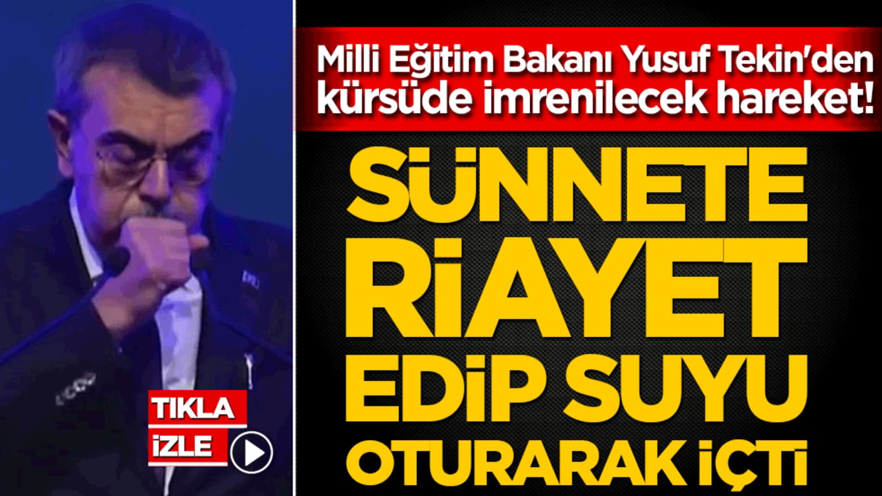 Milli Eğitim Bakanı Yusuf Tekin'den kürsüde imrenilecek hareket! Sünnete riayet edip suyu oturarak içti!