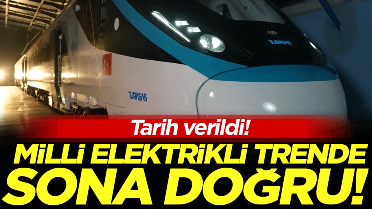Milli Elektirkli Tren'de sona doğru: Tarih verildi!