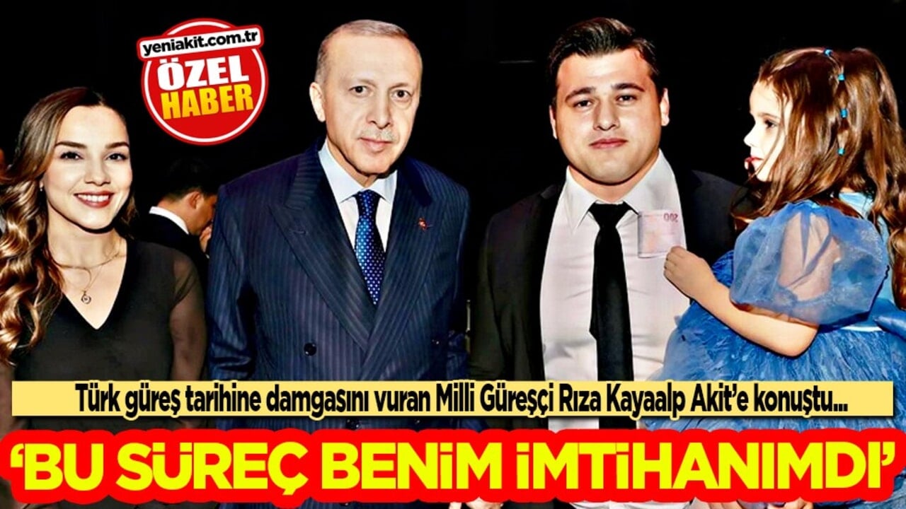 Milli Güreşçi Rıza Kayaalp Akit’e konuştu: "Bu süreç benim imtihanımdı"