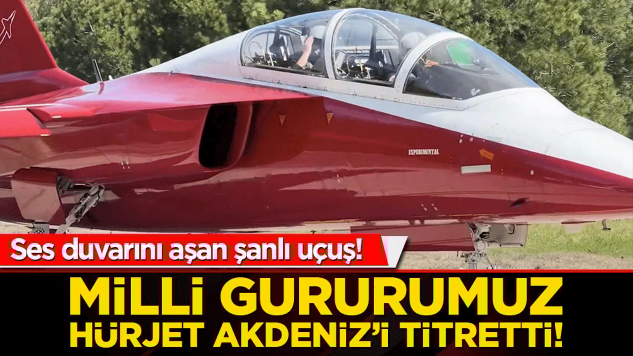 Milli gururumuz HÜRJET Akdeniz’i titretti! Ses duvarını aşan şanlı uçuş!