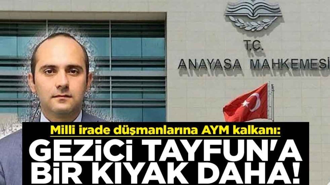 Milli irade düşmanlarına AYM kalkanı: Gezi Kalkışması organizatörü Tayfun Kahraman'a bir 'ihlal' kıyağı daha!