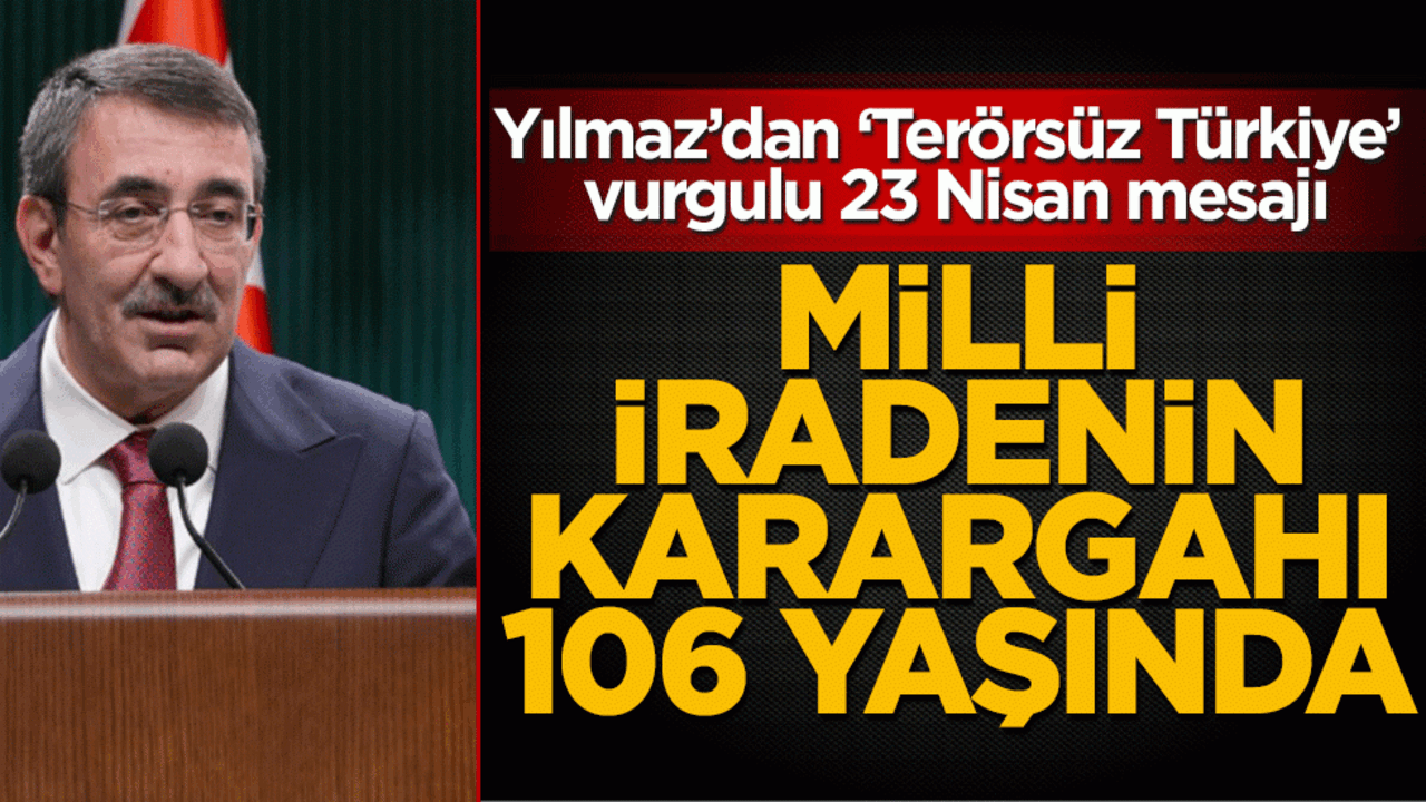 Milli iradenin karargahı 106 yaşında! Yılmaz’dan ‘Terörsüz Türkiye’ vurgulu 23 Nisan mesajı
