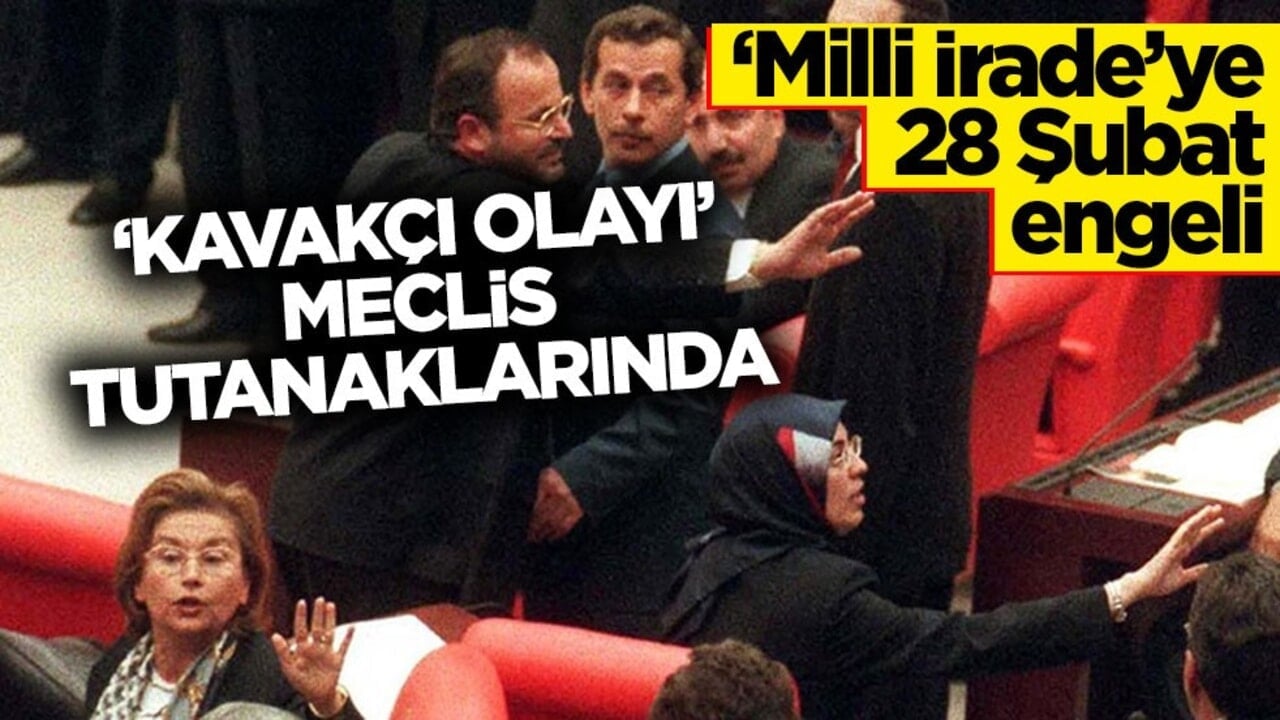 ‘Milli İrade’ye 28 Şubat engeli! ‘Kavakçı Olayı’ Meclis tutanaklarında