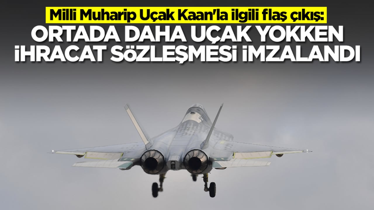 Milli Muharip Uçak Kaan'la ilgili flaş çıkış: Ortada daha uçak yokken ihracat sözleşmesi imzalandı