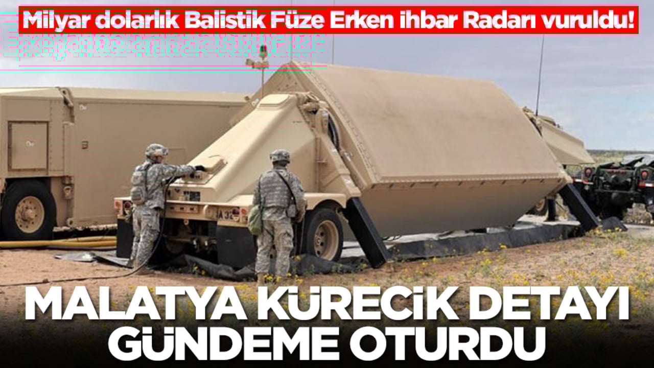 Milyar dolarlık Balistik Füze Erken İhbar Radarı vuruldu! Malatya Kürecik detayı gündeme oturdu