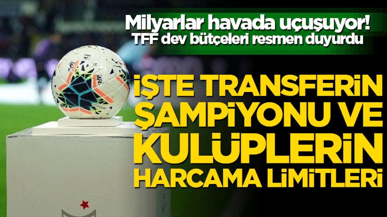 Milyarlar havada uçuşuyor! TFF dev bütçeleri resmen duyurdu: İşte transferin şampiyonu ve kulüplerin harcama limitleri