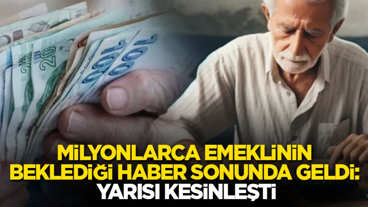 Milyonlarca emeklinin beklediği haber sonunda geldi: Yarısı kesinleşti