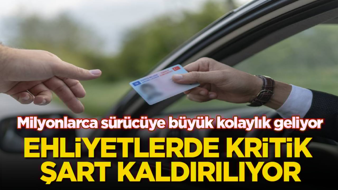 Milyonlarca sürücüye büyük kolaylık geliyor! Ehliyetlerde kritik şart kaldırılıyor