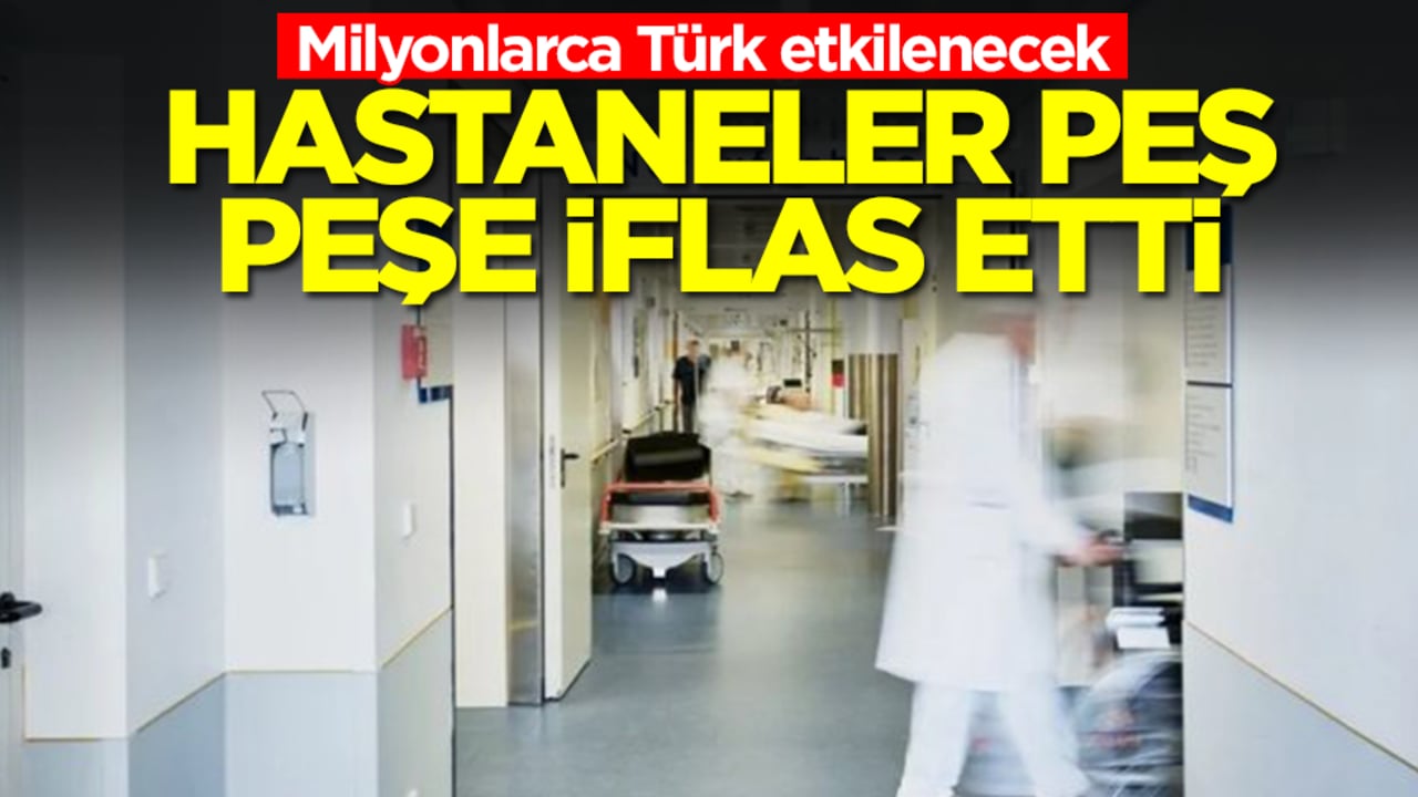 Milyonlarca Türk etkilenecek: Hastaneler peş peşe iflas etti