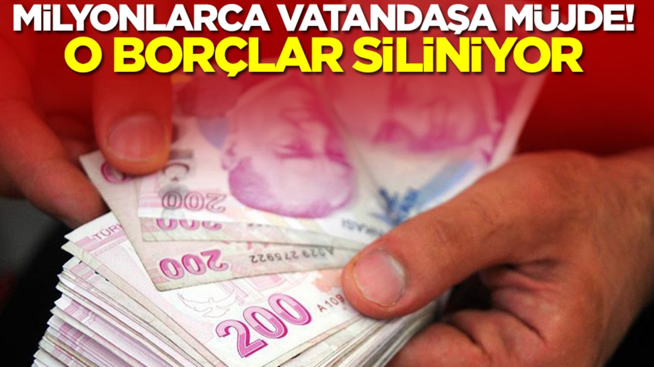 Milyonlarca vatandaşa müjde: O borçlar siliniyor