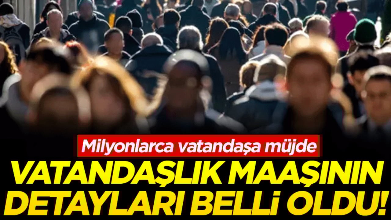 Milyonlarca vatandaşa müjde: Vatandaşlık maaşının detayları belli oldu!