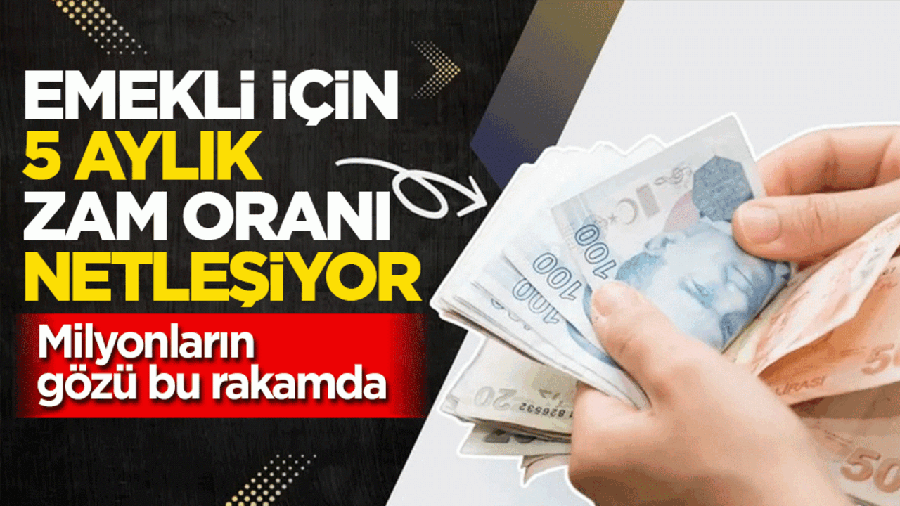 Milyonların gözü bu rakamda: Emekli için 5 aylık zam oranı netleşiyor