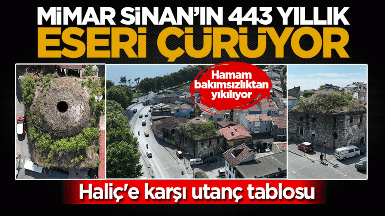 Mimar Sinan’ın 443 yıllık eseri çürüyor! Haliç'e karşı utanç tablosu