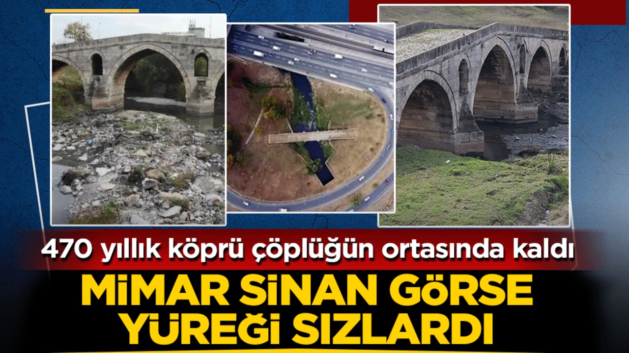 Mimar Sinan’ın eseri E-5'in yanı başında çukura terk edildi: 470 yıllık Haramidere Köprüsü çöplüğe döndü