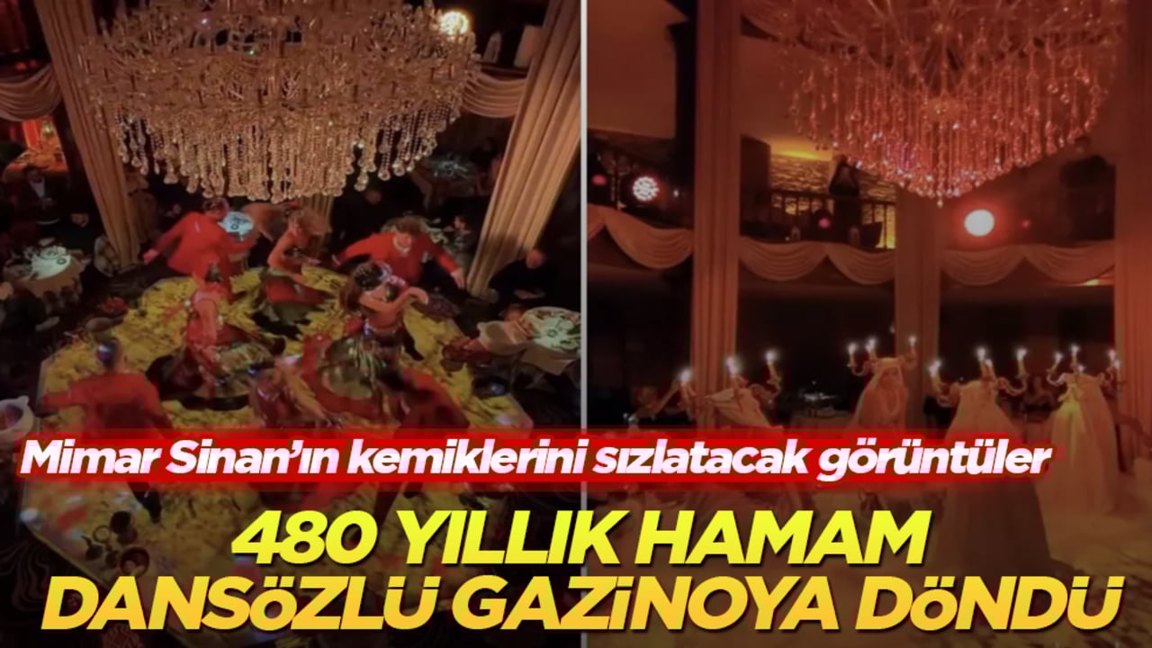 Mimar Sinan’ın kemiklerini sızlatacak görüntüler: 480 yıllık hamam, dansözlü gazinoya döndü