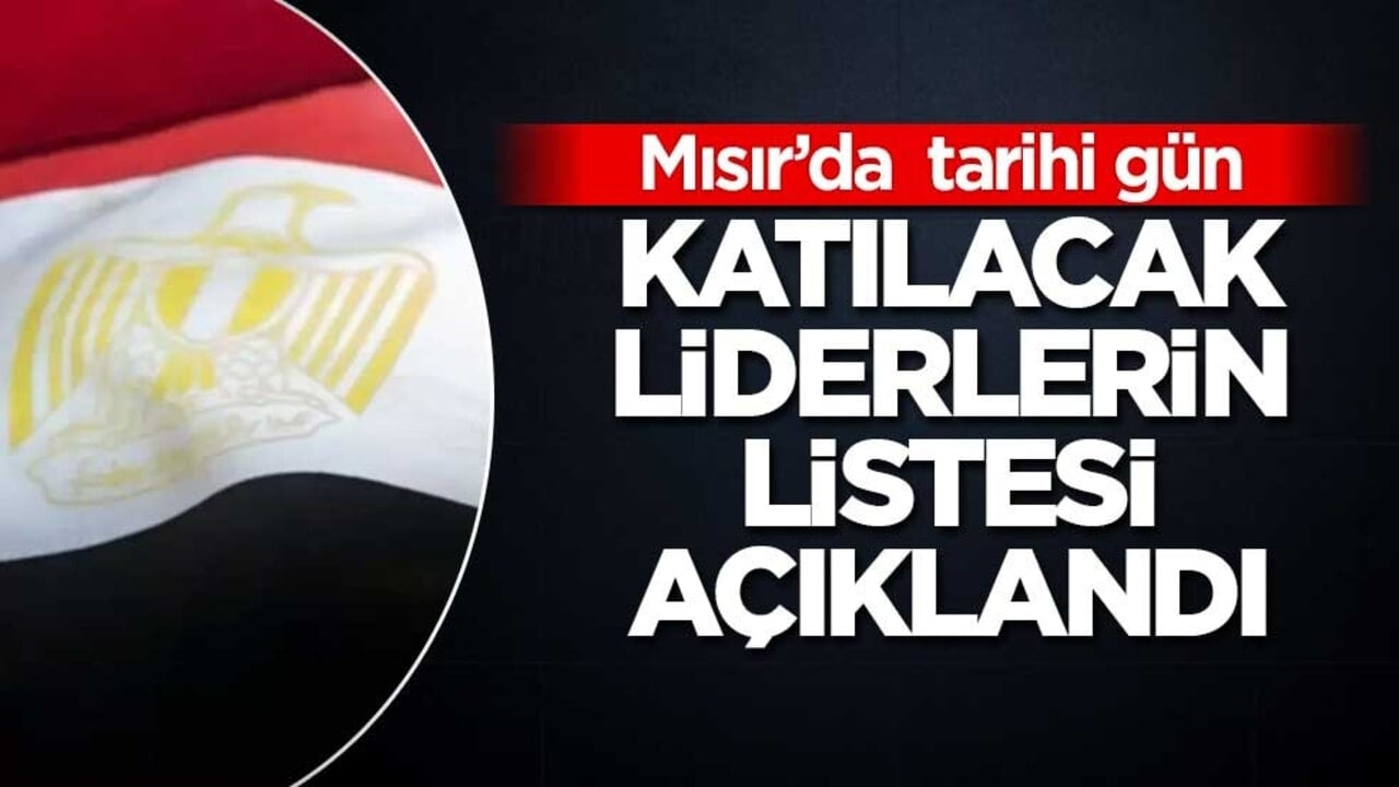 Mısır tarihi güne ev sahipliği yapacak! Katılacak liderlerin listesi açıklandı