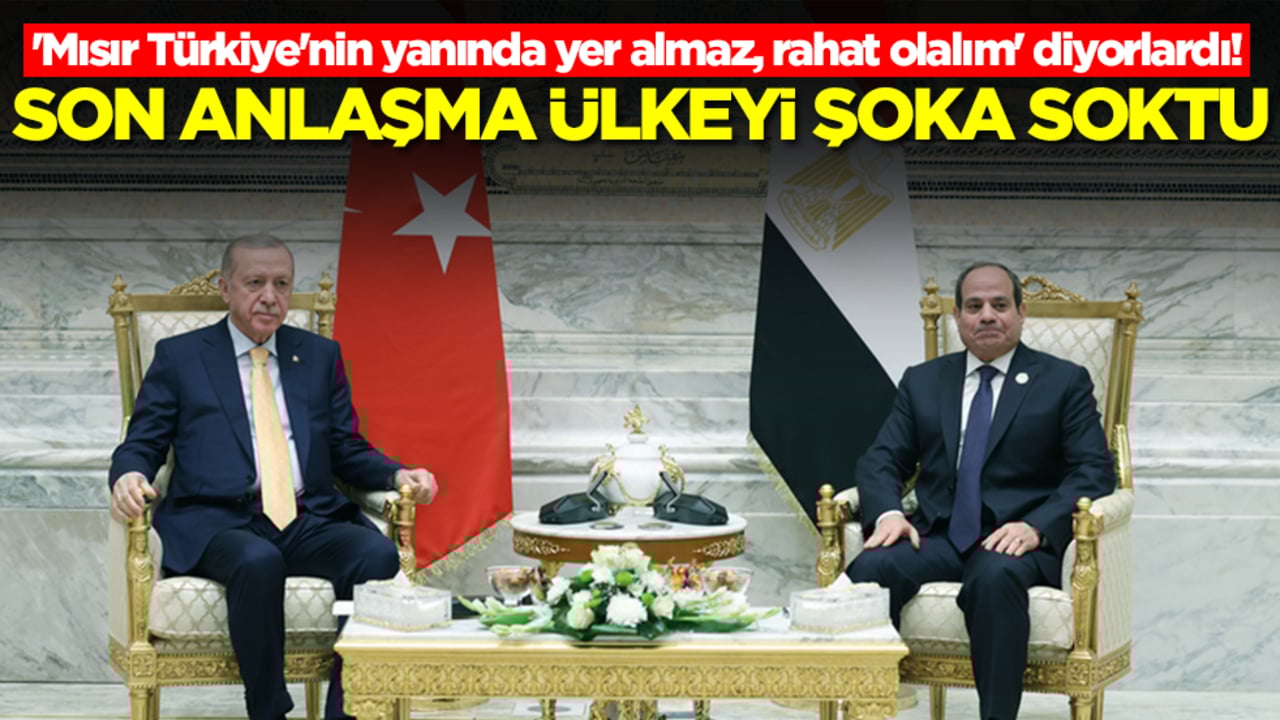 'Mısır Türkiye'nin yanında yer almaz, rahat olalım' diyorlardı! Son anlaşma ülkeyi şoka soktu