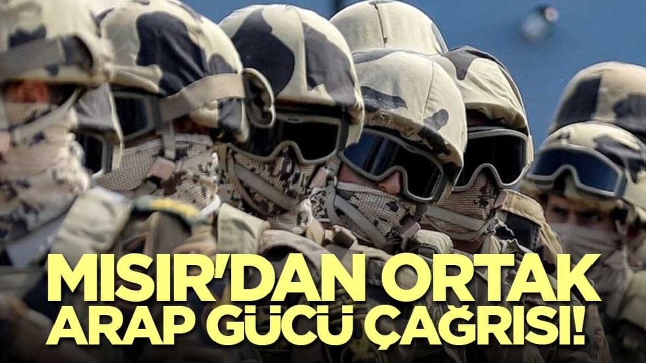 Mısır'dan ortak Arap gücü çağrısı!