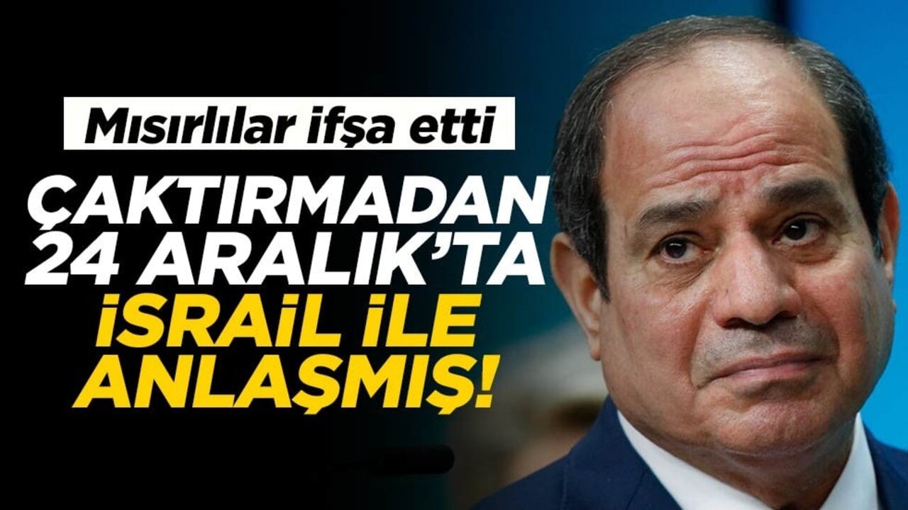 Mısırlı yetkililer ifşa etti: Sisi çaktırmadan 24 Aralık’ta İsrail ile anlaşmış!