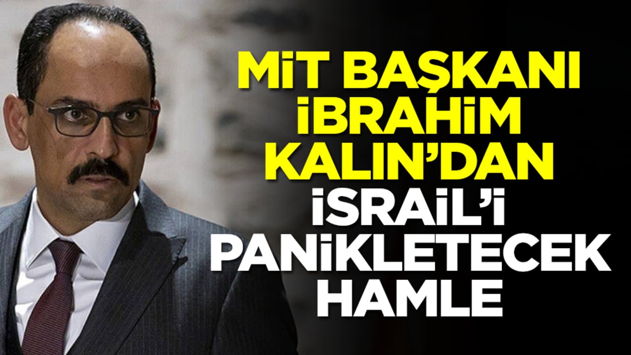 MİT Başkanı İbraim Kalın'dan İsrail'i panikletecek hamle
