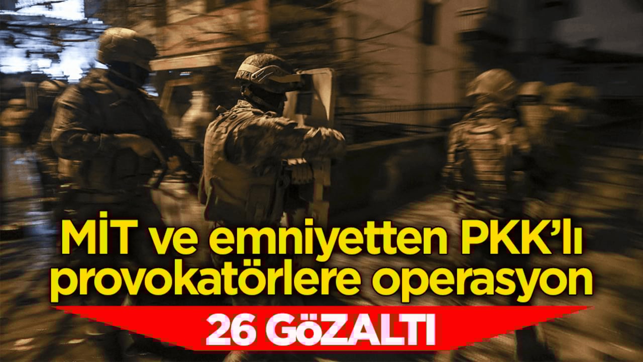 MİT ve emniyetten PKK’lı provokatörlere operasyon: Çok sayıda gözaltı var