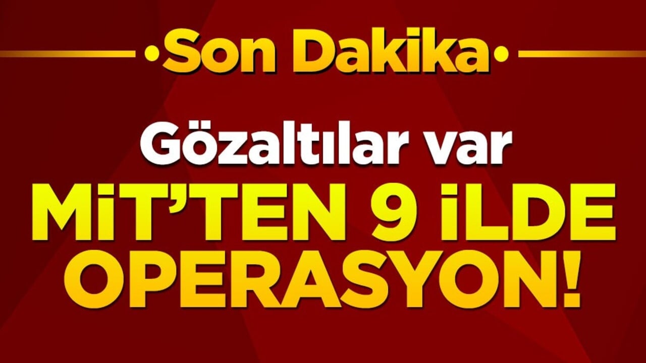 MİT'ten 9 ilde eşzamanlı operasyon! Gözaltılar var