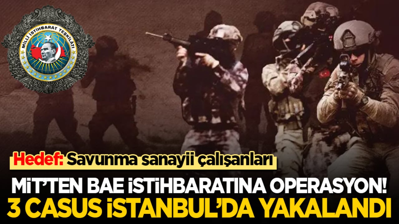 MİT’ten BAE istihbaratına İstanbul'da operasyon: Savunma sanayi çalışanlarını hedef alan 3 casus yakalandı