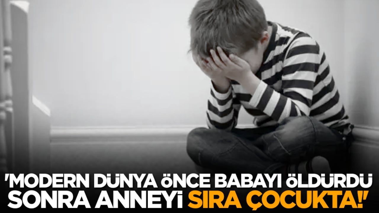 'Modern dünya önce babayı öldürdü sonra anneyi, sıra çocukta!'