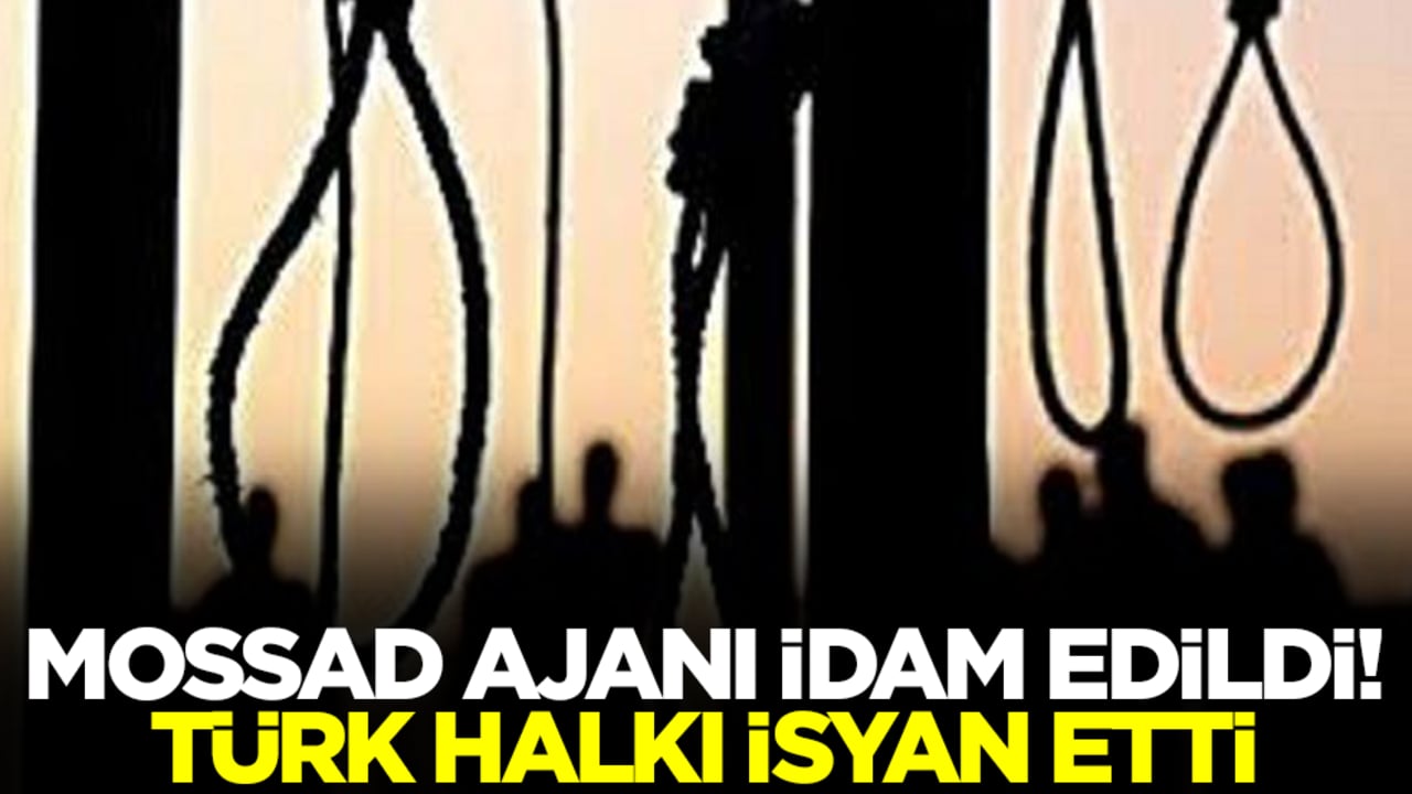 Mossad ajanı idam edildi! Türk halkı sitem etti