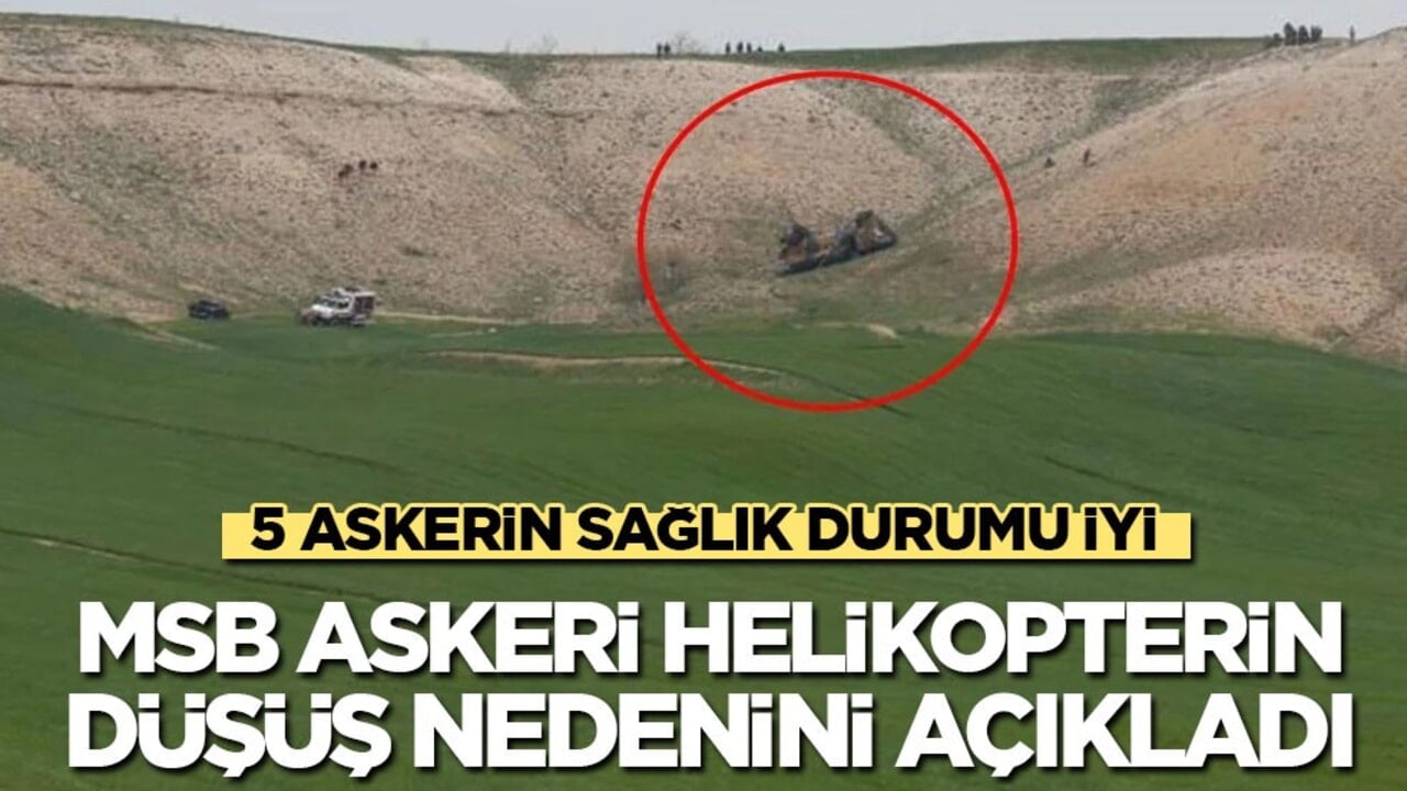 MSB askeri helikopterin düşüş nedenini açıkladı: 5 askerin sağlık durumu iyi!