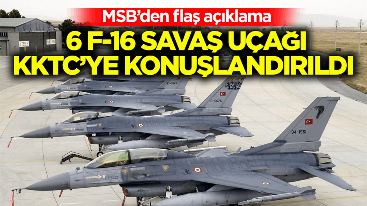 MSB’den flaş açıklama! 6 F-16 savaş uçağı KKTC’ye konuşlandırıldı