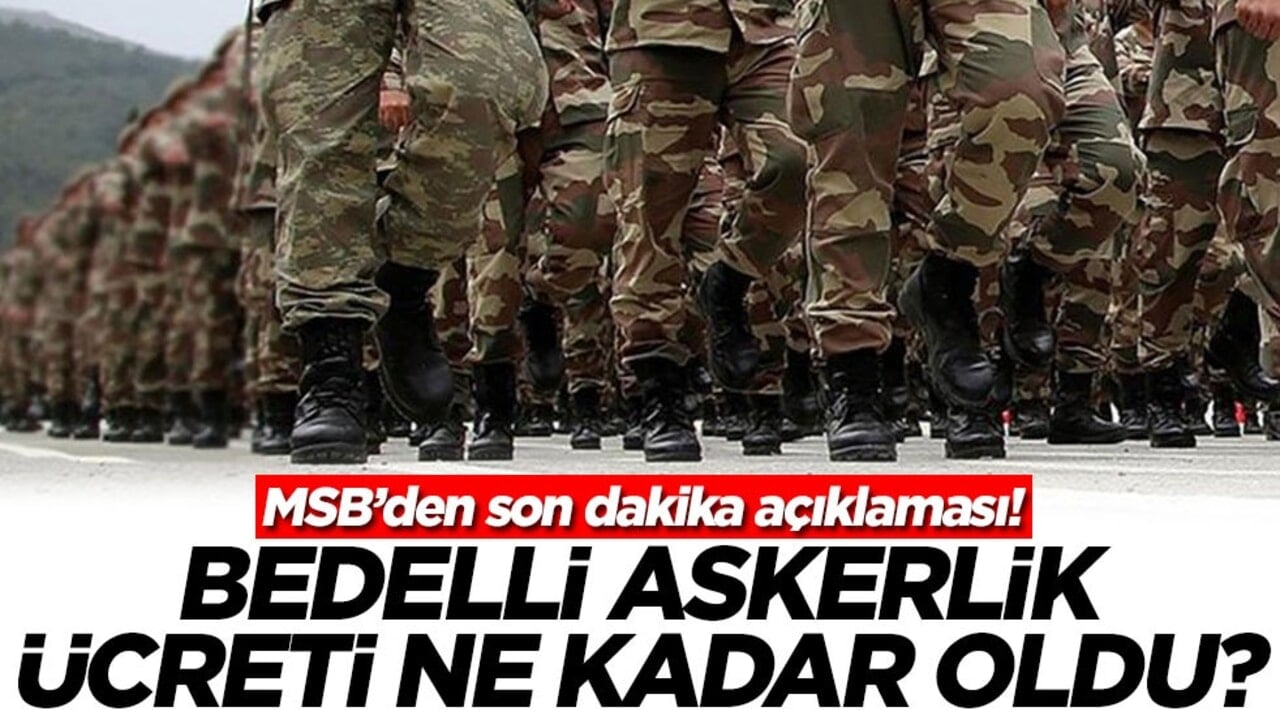 MSB’den son dakika açıklaması! Bedelli askerlik ücreti ne kadar oldu?