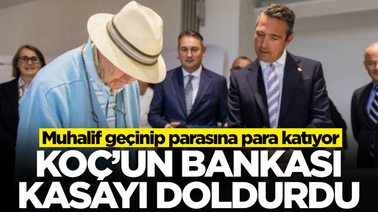 Muhalif geçinip parasına para katıyor: Koç'un bankası kasayı doldurdu