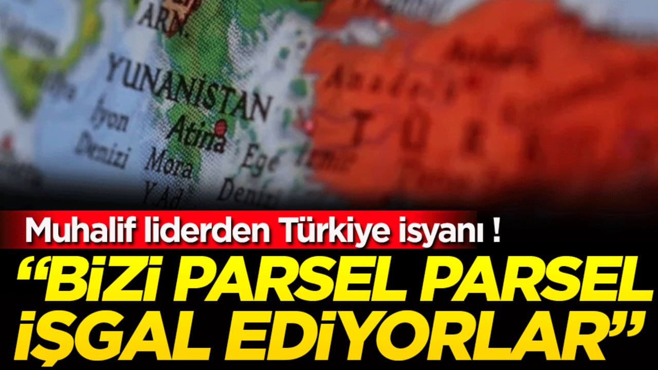 Muhalif liderden Türkiye isyanı: Bizi parsel parsel işgal ediyorlar!