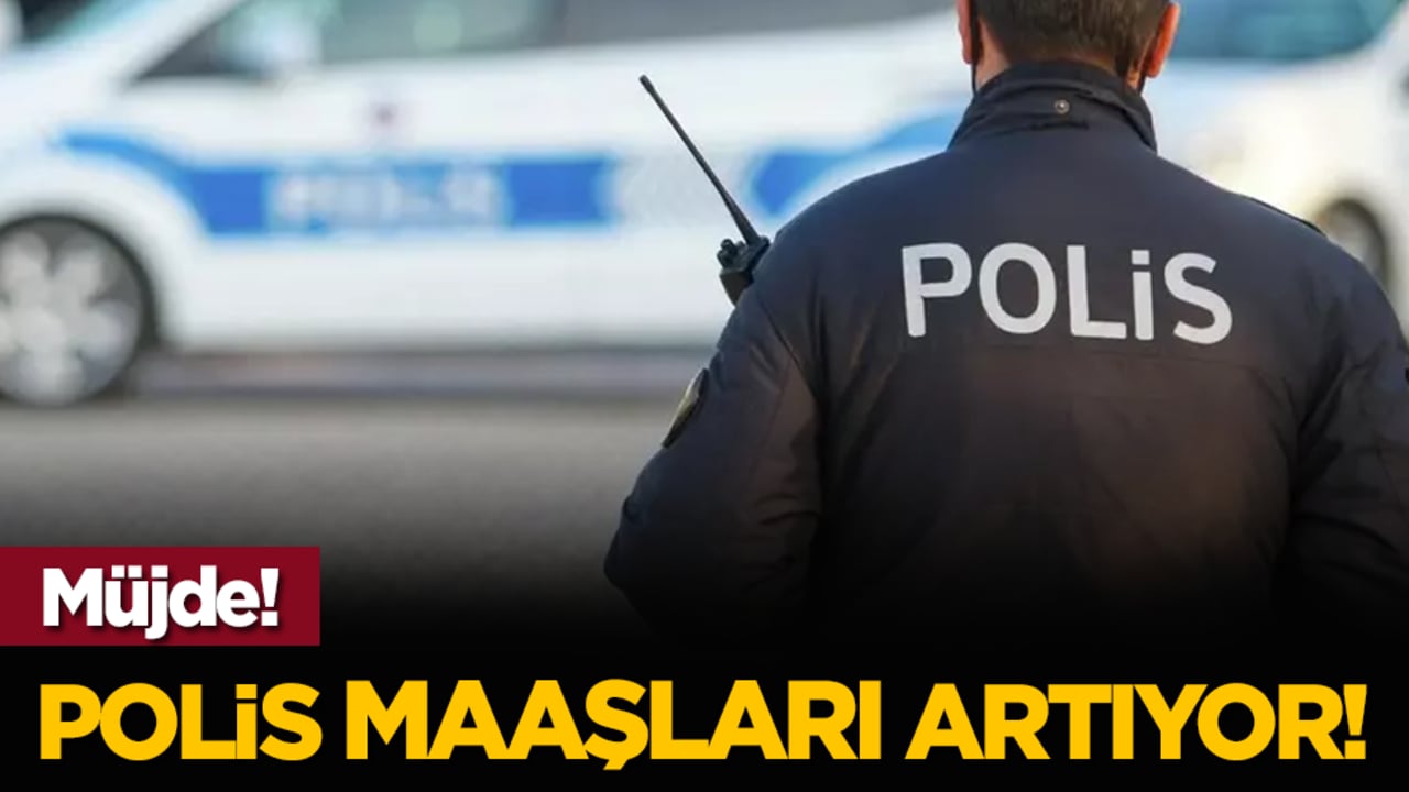 Müjde! Polis maaşları artıyor!