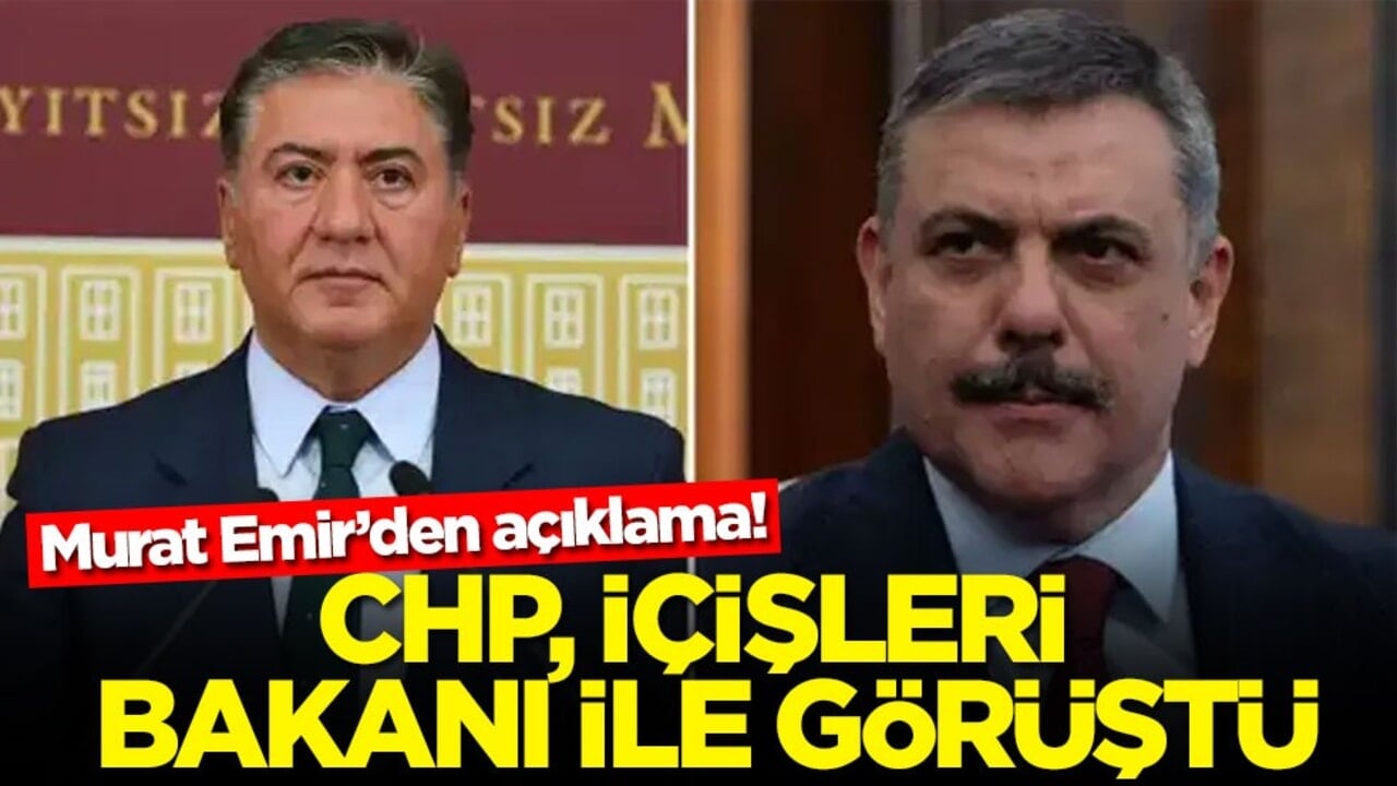 Murat Emir’den açıklama! CHP İçişleri Bakanı ile görüştü